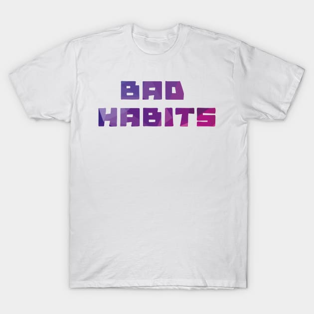 Bad habits T-Shirt by ivaostrogonac